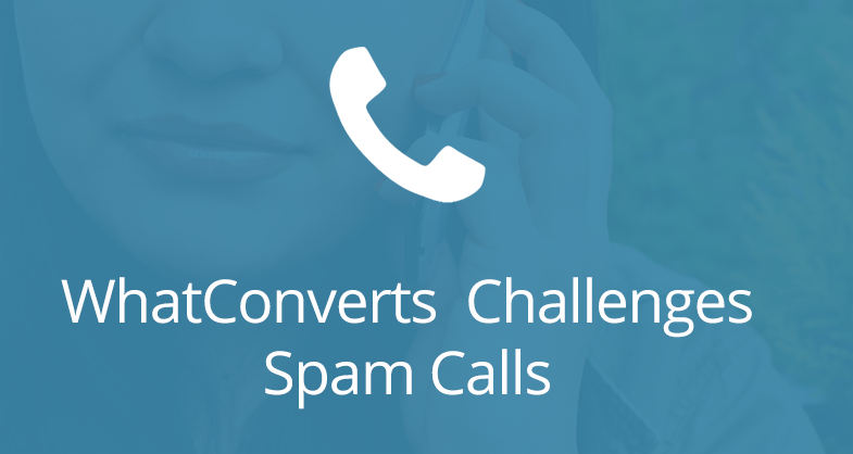 WhatConverts Challenges Spam Calls