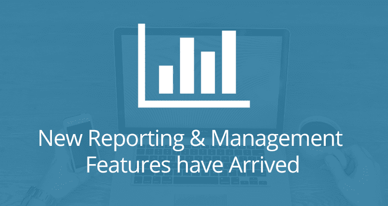 New Reporting & Management Features have Arrived