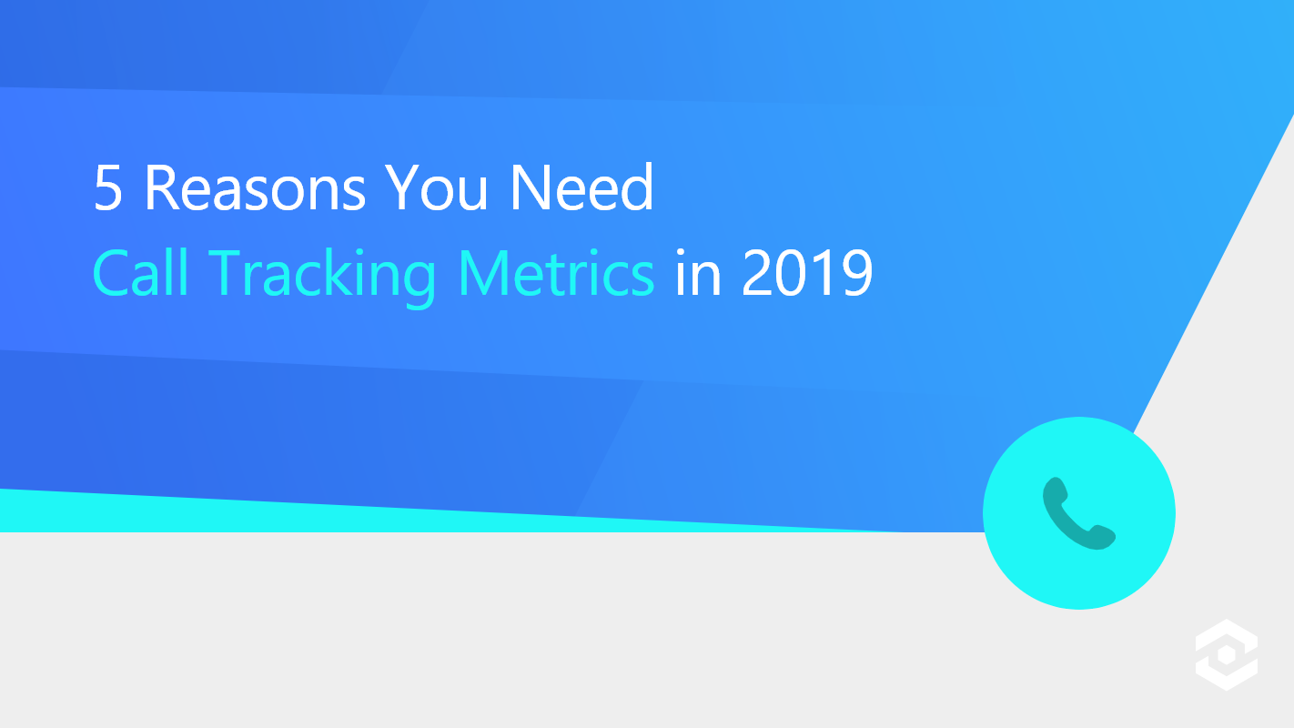 5 Reasons You Need Call Tracking Metrics in 2019