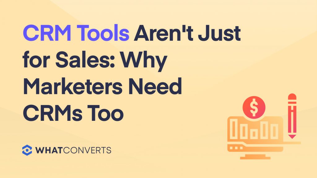 CRM Tools Aren't Just for Sales: Why Marketers Need CRMs Too