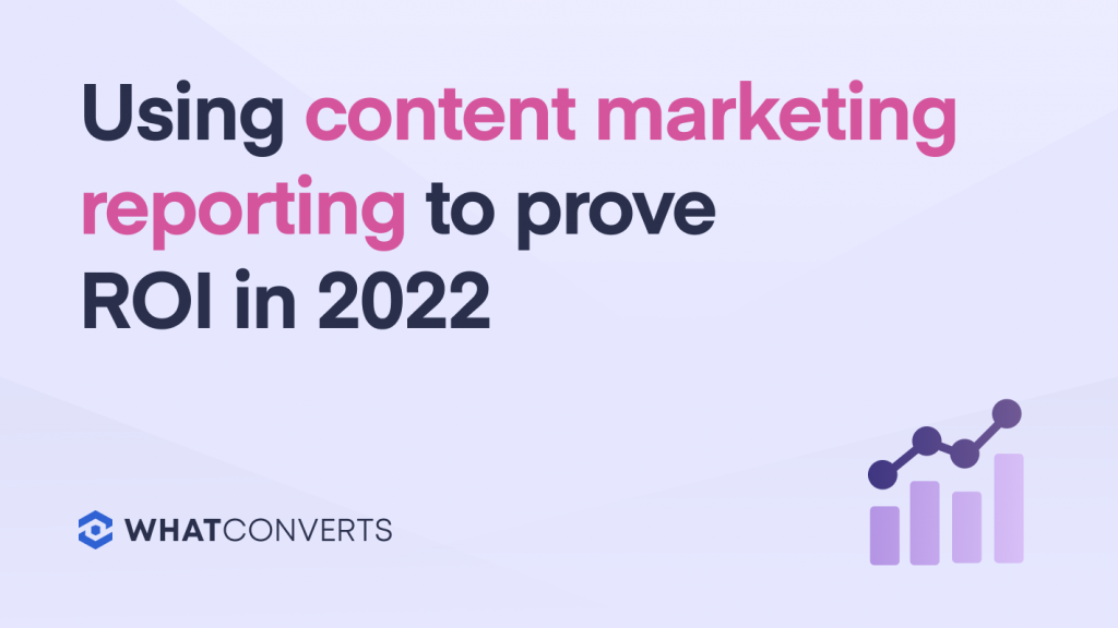 Using Content Marketing Reporting to Prove ROI in 2022